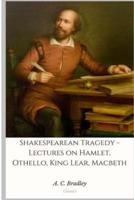 Shakespearean Tragedy - Lectures on Hamlet, Othello, King Lear, Macbeth