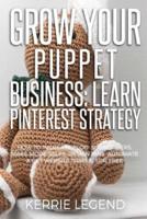 Grow Your Puppet Business: Learn Pinterest Strategy: How to Increase Blog Subscribers, Make More Sales, Design Pins, Automate & Get Website Traffic for Free