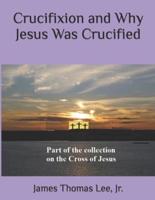 Crucifixion and Why Jesus Was Crucified