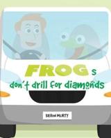 Frogs Don't Drill for Diamonds
