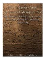 The Greatest Cities of Ancient Mesopotamia