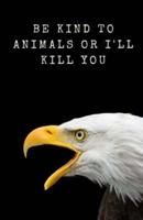 Be Kind To Animals Or I'll Kill You