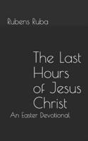 The Last Hours of Jesus Christ: An Easter Devotional