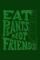 Eat Plants Not Friends