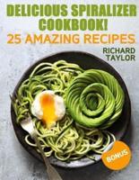 Delicious Spiralizer Cookbook! 25 Amazing Recipes