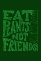 Eat Plants Not Friends Journal
