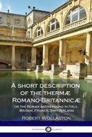 A Short Description of the Thermæ Romano-Britannicæ, or the Roman Baths Found in Italy, Britain, France, Switzerland