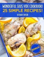 Wonderful Sous Vide Cookbook! 25 Simple Recipes! Full Color