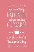 You Can't Buy Happiness but You Can Buy Cupcakes