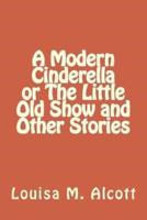 A Modern Cinderella or The Little Old Show and Other Stories