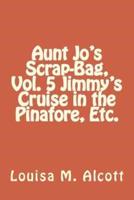 Aunt Jo's Scrap-Bag, Vol. 5 Jimmy's Cruise in the Pinafore, Etc.