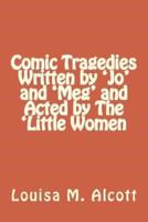 Comic Tragedies Written by 'Jo' and 'Meg' and Acted by The 'Little Women