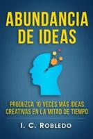 Abundancia de Ideas: Produzca 10 Veces Más Ideas Creativas en la Mitad de Tiempo