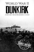 World War II Dunkirk: A History From Beginning to End