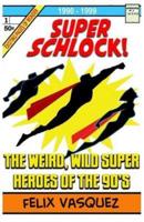 SUPER SCHLOCK! THE WEIRD, WILD SUPERHEROES OF THE 90'S