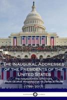 The Inaugural Addresses of the Presidents of the United States - The Inauguration Speeches, From George Washington to Donald Trump (1789 - 2017)