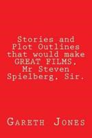 Stories and Plot Outlines That Would Make GREAT FILMS, Mr Steven Spielberg, Sir.