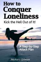 How to Conquer Loneliness - Kick the Hell Out of It !