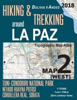 Hiking & Trekking around La Paz Map 2 (West) Tuni-Condoriri National Park, Nevado Huayna Potosi, Cordillera Real, Sorata  Bolivia Andes Topographic Map Atlas 1:75000: Trails, Hikes & Walks Topographic Map