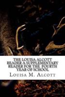 The Louisa Alcott Reader A Supplementary Reader for the Fourth Year of School