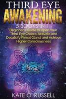 Third Eye Awakening: 5 in 1 Bundle: Beginner's Guide to Open Your Third Eye Chakra, Activate and Decalcify Pineal Gland, and Achieve Higher Consciousness (Expand Mind Power, Astral Travel, Intuition)