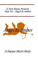 E. Don Harpe Present DeJa Vu Angel In Amber