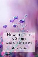 How to Tell a Story, and Other Essays Mark Twain