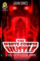 The White Corpse Hustle:  A Guide for the Fledgling Vampire