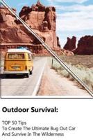 Outdoor Survival - Top 50 Tips to Create the Ultimate Bug Out Car and Survive in the Wilderness