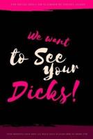 We Want to See Your Dicks!