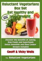 Reluctant Vegetarians Box Set Eat Healthy and Lose Weight: Discover the benefits of Juicing, Raw Foods and Superfoods - Detox Smoothie and Slow Cooker Recipes Included