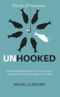 Unhooked: Avoid Being Manipulated, Protect Your Interest, Influence Effectively, Win People To Your Side - The Art of Persuasion