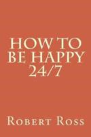 How to Be Happy 24/7