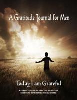 A Gratitude Journal for Men - Today I Am Grateful - A Complete Guide to Practice Gratitude Everyday With Inspirational Quotes