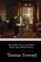 The Hidden Power, and Other Papers Upon Mental Science