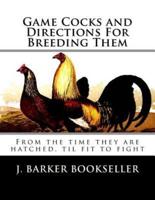 Game Cocks and Directions For Breeding Them