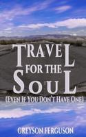 Travel For The Soul (Even If You Don't Have One)