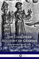 The Chaldean Account of Genesis; Babylonian Fables, and Legends of the Gods