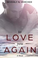 To Love You Again, A Novel
