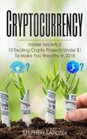 Cryptocurrency: Insider Secrets 2 - 10 Exciting Crypto Projects Under $1 To Make You Wealthy in 2018