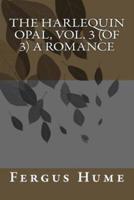 The Harlequin Opal, Vol. 3 (Of 3) A Romance