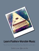 Learn Psaltery Worship Music: For Psaltery Players That Can't Read Music And Also Those Psaltery Players That Are Advanced Musicians