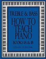 Treble and Bass-How to Teach Piano-Bk 1A & 1B