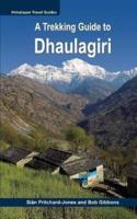 A Trekking Guide to Dhaulagiri: Dhaulagiri Sanctuary, Dhaulagiri Circuit, Dhaulagiri Dolpo, Kopra Ridge, Gurja Himal