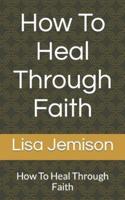 How To Heal Through Faith