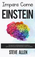 Impara come Einstein: Tecniche di apprendimento rapido e lettura efficace per pensare come un genio: Memorizza di più, focalizzati meglio e leggi in maniera efficace per imparare qualunque cosa