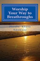 Worship Your Way to Breathroughs