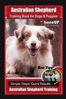 Australian Shepherd Training Book for Dogs & Puppies by boneUP Dog Training: Are You Ready to Bone Up? Simple Steps Quick Results Australian Shepherd Training