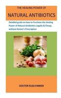 The Healing Power Of   Natural Antibiotics: Detailed guide on how to Purchase the Healing Power of Natural Antibiotics Legally & Cheap; without Doctor's Prescription