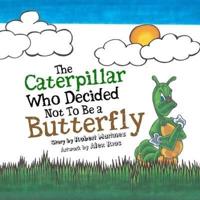 The Caterpillar Who Decided Not To Be a Butterfly